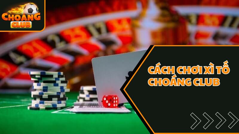 Cách chơi xì tố Choáng club