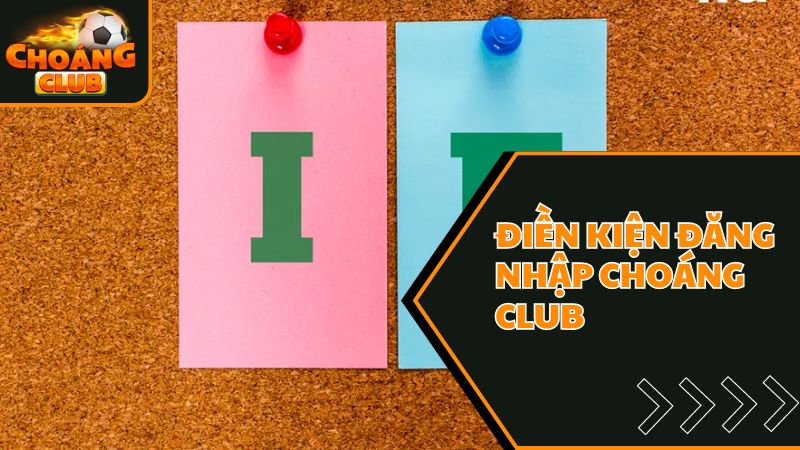 Hướng dẫn cách đăng nhập Choangclub cho người chơi mới 2025 1 Điều kiện đăng nhập Choangclub