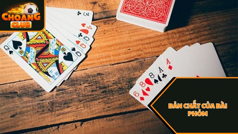 Cách chơi Phỏm dễ thắng nhất tại Choáng Club nên biết 2 Bản chất của bài Phỏm