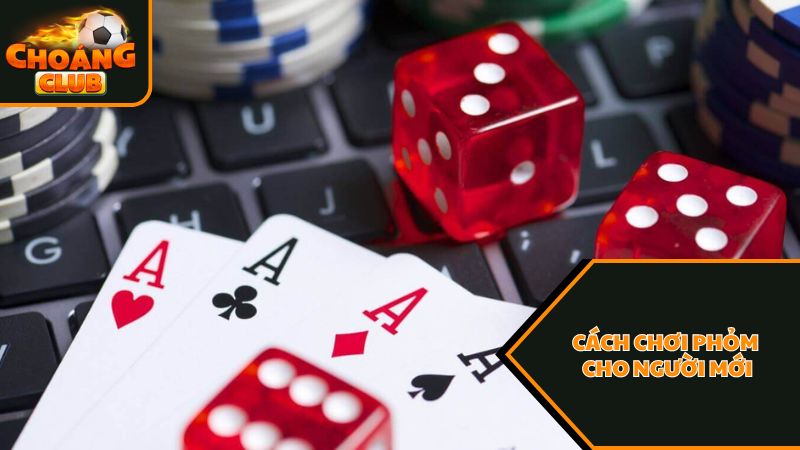 Cách chơi Phỏm dễ thắng nhất tại Choáng Club nên biết 3 Cách chơi Phỏm cho người mới