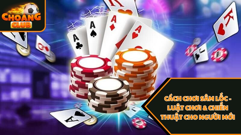 Hướng dẫn đơn giản cách chơi sâm lốc choangclub cho người mới 1 Giới thiệu sơ lược về game Sâm lốc