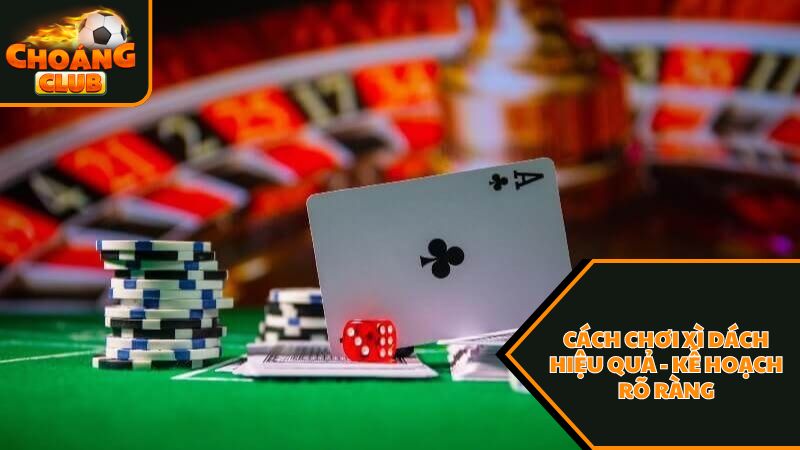 Cách chơi xì dách choangclub bách chiến bách thắng dành cho thành viên 3 Cách chơi xì dách hiệu quả - Kế hoạch rõ ràng