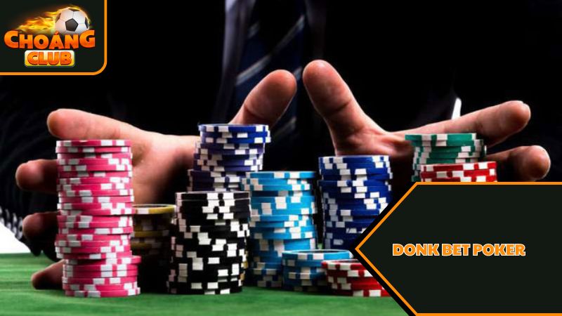 Donk bet Poker là gì? Liệu Donk bet Poker có phải là chiến thuật tốt? 3 Cách sử Donk bet Poker hiệu quả