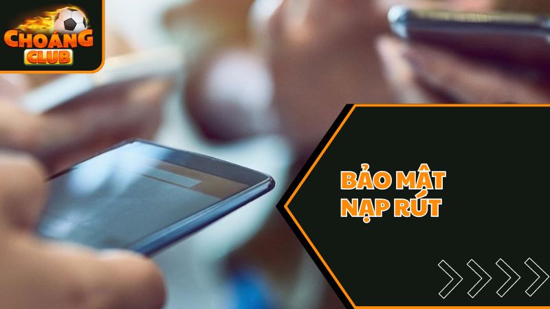 Chính Sách Bảo Mật Tại Choáng Club 3 Chính sách bảo mật nạp rút