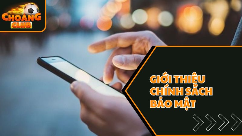 Chính Sách Bảo Mật Tại Choáng Club 1 Giới thiệu chính sách bảo mật
