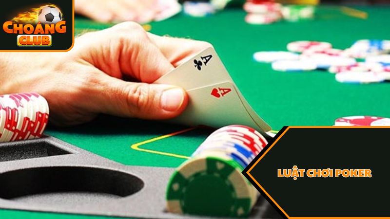 Cách chơi Poker cơ bản dành cho người chơi tại ChoangClub 2 Luật chơi Poker