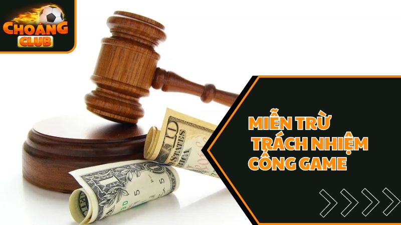 Những Hình Thức Được Miễn Trừ Trách Nhiệm Tại Choangclub 2 Miễn trừ trách nhiệm với cổng game