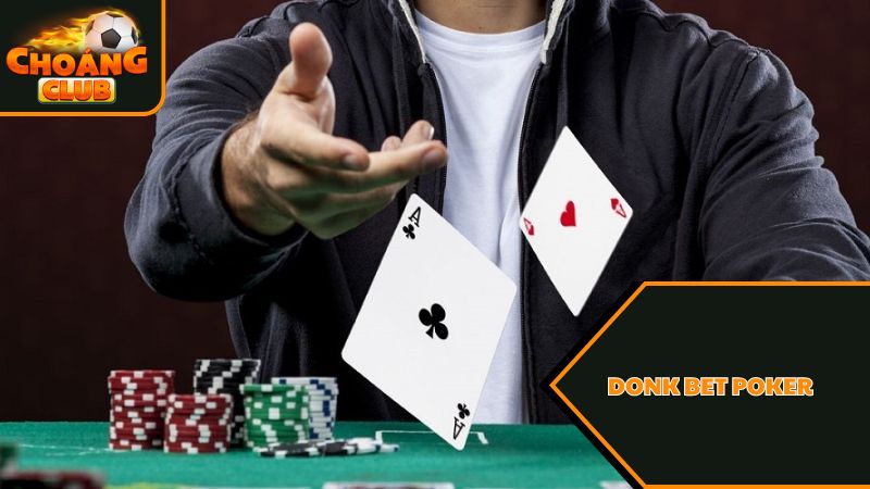 Donk bet Poker là gì? Liệu Donk bet Poker có phải là chiến thuật tốt? 2 Thời điểm nên Donk bet Poker