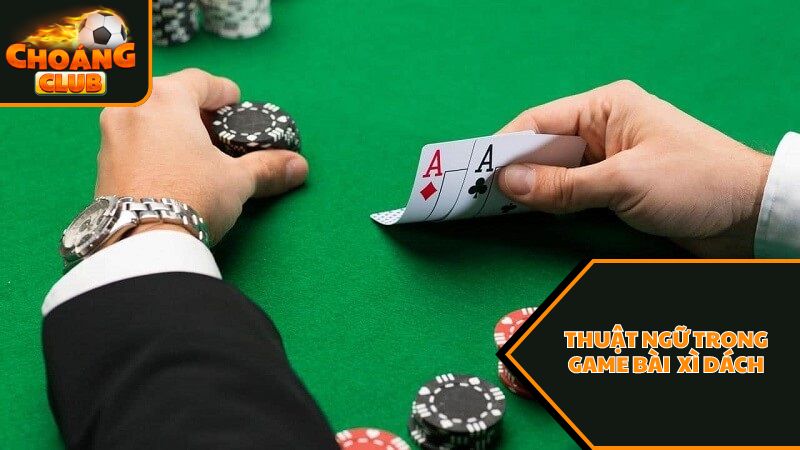 Cách chơi xì dách choangclub bách chiến bách thắng dành cho thành viên 2 Thuật ngữ trong game xì dách