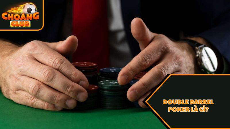 Double Barrel Poker là gì? Sức mạnh của chiến thuật Double Barrel 1 Tìm hiểu về Double Barrel Poker là gì?